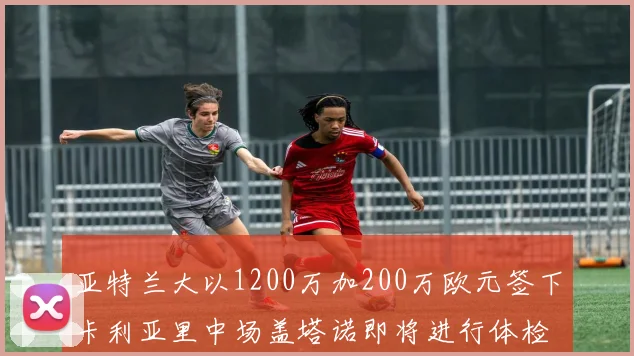 亚特兰大以1200万加200万欧元签下卡利亚里中场盖塔诺即将进行体检