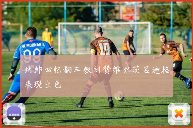纳帅回忆翻车教训赞维尔茨吕迪格表现出色